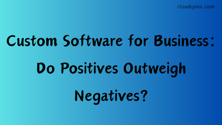 Custom Software for Business Do Positives Outweigh Negatives
