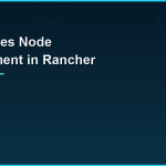 Kubernetes node management in Rancher