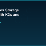 Kubernetes storage basics with K3s and RKE2