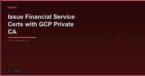 Deploy GCP Private CA for Financial Service Certs
