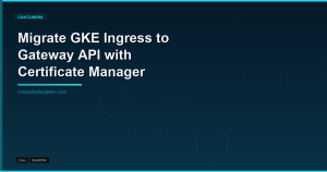 Migrate GKE Ingress to Gateway API with Cert Manager