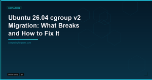 Ubuntu 26.04 cgroup v2 Migration: What Breaks and How to Fix It